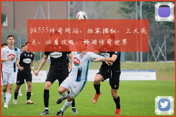 pk555传奇网站，独家揭秘，三大亮点，必看攻略，畅游传奇世界