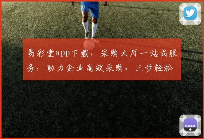 易彩堂app下载，采购大厅一站式服务，助力企业高效采购，三步轻松搞定