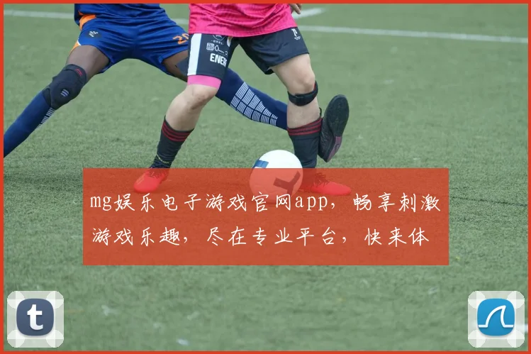 mg娱乐电子游戏官网app，畅享刺激游戏乐趣，尽在专业平台，快来体验